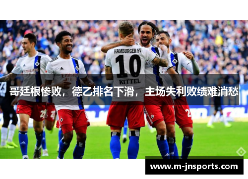 哥廷根惨败，德乙排名下滑，主场失利败绩难消愁
