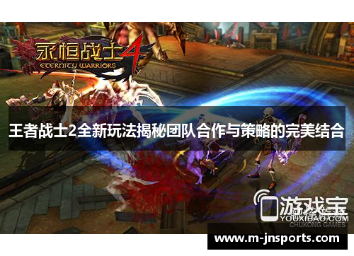 王者战士2全新玩法揭秘团队合作与策略的完美结合