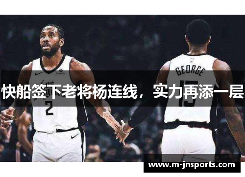 快船签下老将杨连线，实力再添一层