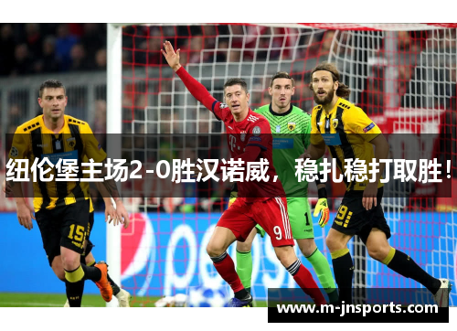 纽伦堡主场2-0胜汉诺威，稳扎稳打取胜！
