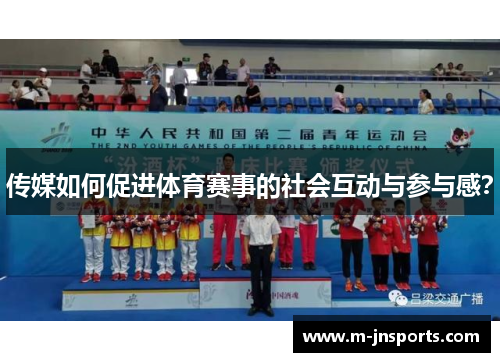 传媒如何促进体育赛事的社会互动与参与感？