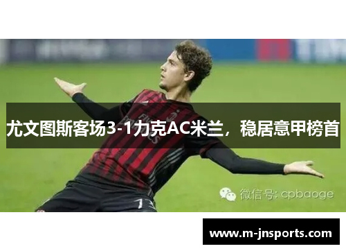 尤文图斯客场3-1力克AC米兰，稳居意甲榜首