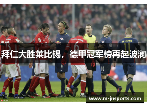 拜仁大胜莱比锡，德甲冠军榜再起波澜