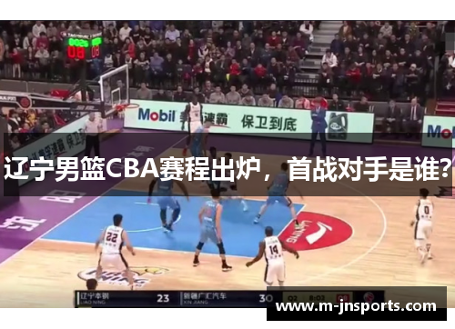 辽宁男篮CBA赛程出炉，首战对手是谁？