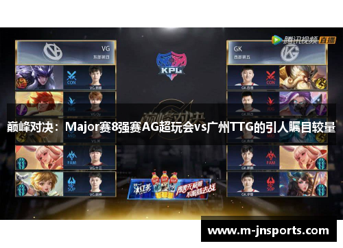 巅峰对决：Major赛8强赛AG超玩会vs广州TTG的引人瞩目较量